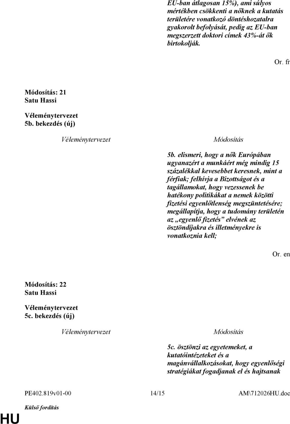 elismeri, hogy a nők Európában ugyanazért a munkáért még mindig 15 százalékkal kevesebbet keresnek, mint a férfiak; felhívja a Bizottságot és a tagállamokat, hogy vezessenek be hatékony politikákat a