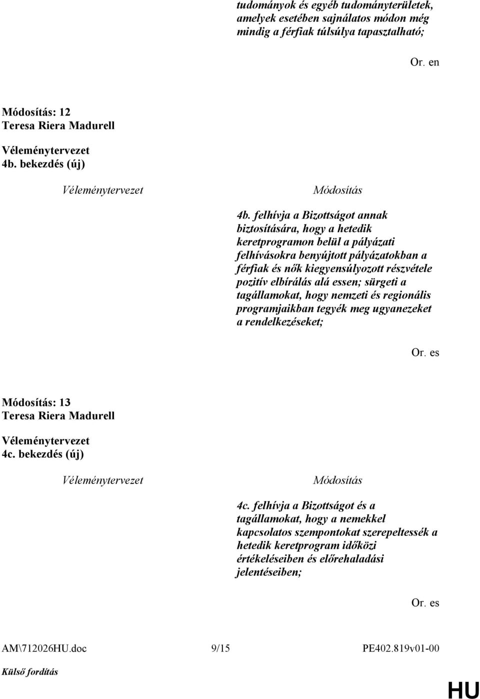 elbírálás alá essen; sürgeti a tagállamokat, hogy nemzeti és regionális programjaikban tegyék meg ugyanezeket a rendelkezéseket; Or. es : 13 Teresa Riera Madurell 4c. bekezdés (új) 4c.