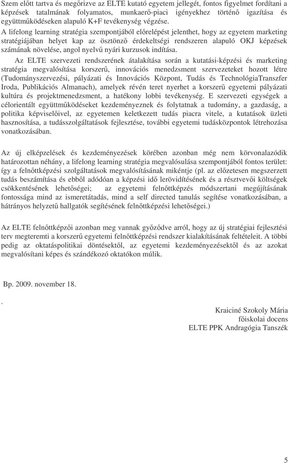 A lifelong learning stratégia szempontjából elrelépést jelenthet, hogy az egyetem marketing stratégiájában helyet kap az ösztönz érdekeltségi rendszeren alapuló OKJ képzések számának növelése, angol