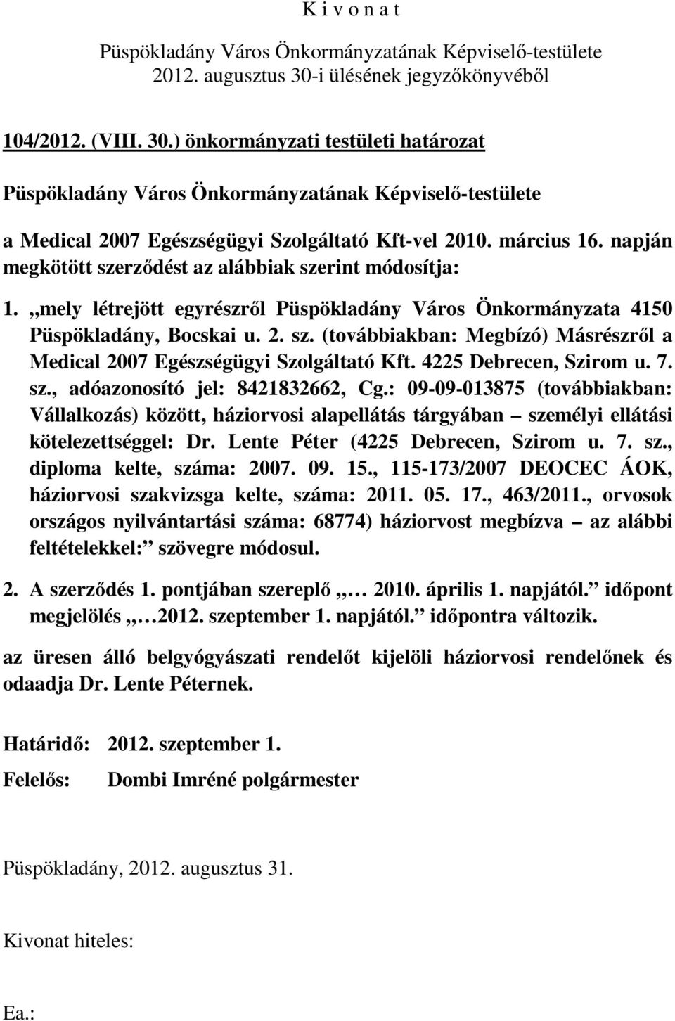 7. sz., adóazonosító jel: 8421832662, Cg.: 09-09-013875 (továbbiakban: Vállalkozás) között, háziorvosi alapellátás tárgyában személyi ellátási kötelezettséggel: Dr.