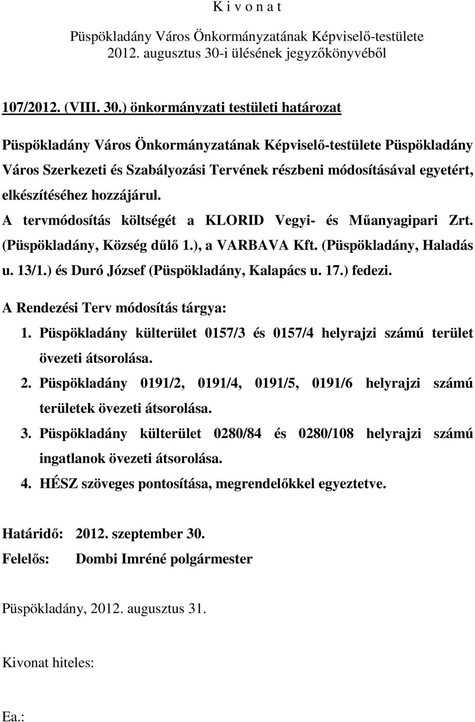 ) fedezi. A Rendezési Terv módosítás tárgya: 1. Püspökladány külterület 0157/3 és 0157/4 helyrajzi számú terület övezeti átsorolása. 2.