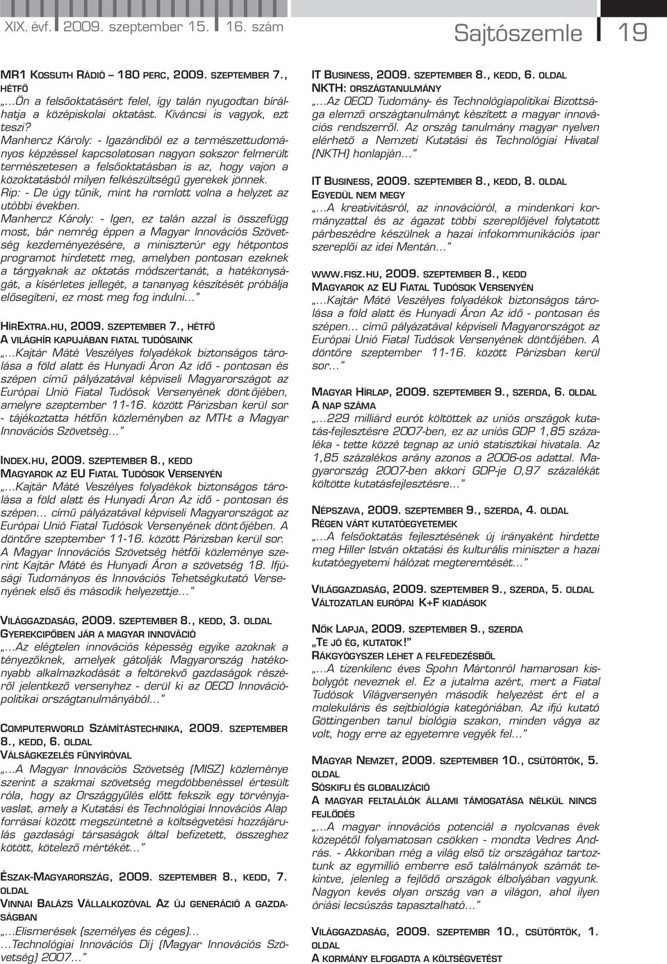 Manhercz Károly: - Igazándiból ez a természettudományos képzéssel kapcsolatosan nagyon sokszor felmerült természetesen a felsőoktatásban is az, hogy vajon a közoktatásból milyen felkészültségű