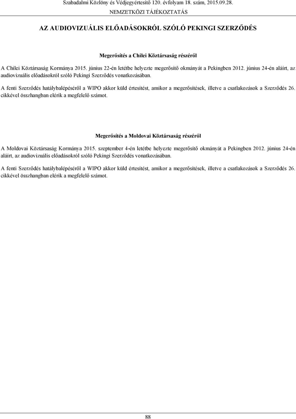 A fenti Szerződés hatálybalépéséről a WIPO akkor küld értesítést, amikor a megerősítések, illetve a csatlakozások a Szerződés 26. cikkével összhangban elérik a megfelelő számot.