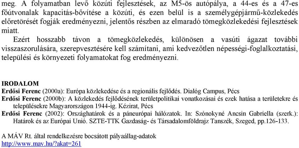 Ezért hosszabb távon a tömegközlekedés, különösen a vasúti ágazat további visszaszorulására, szerepvesztésére kell számítani, ami kedvezőtlen népességi-foglalkoztatási, települési és környezeti