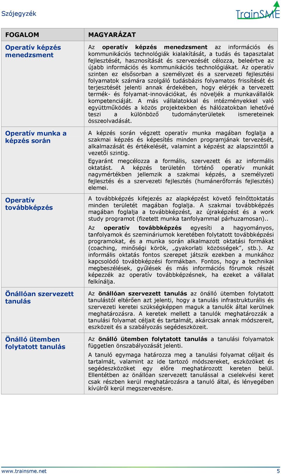 Az operatív szinten ez elsősorban a személyzet és a szervezeti fejlesztési folyamatok számára szolgáló tudásbázis folyamatos frissítését és terjesztését jelenti annak érdekében, hogy elérjék a