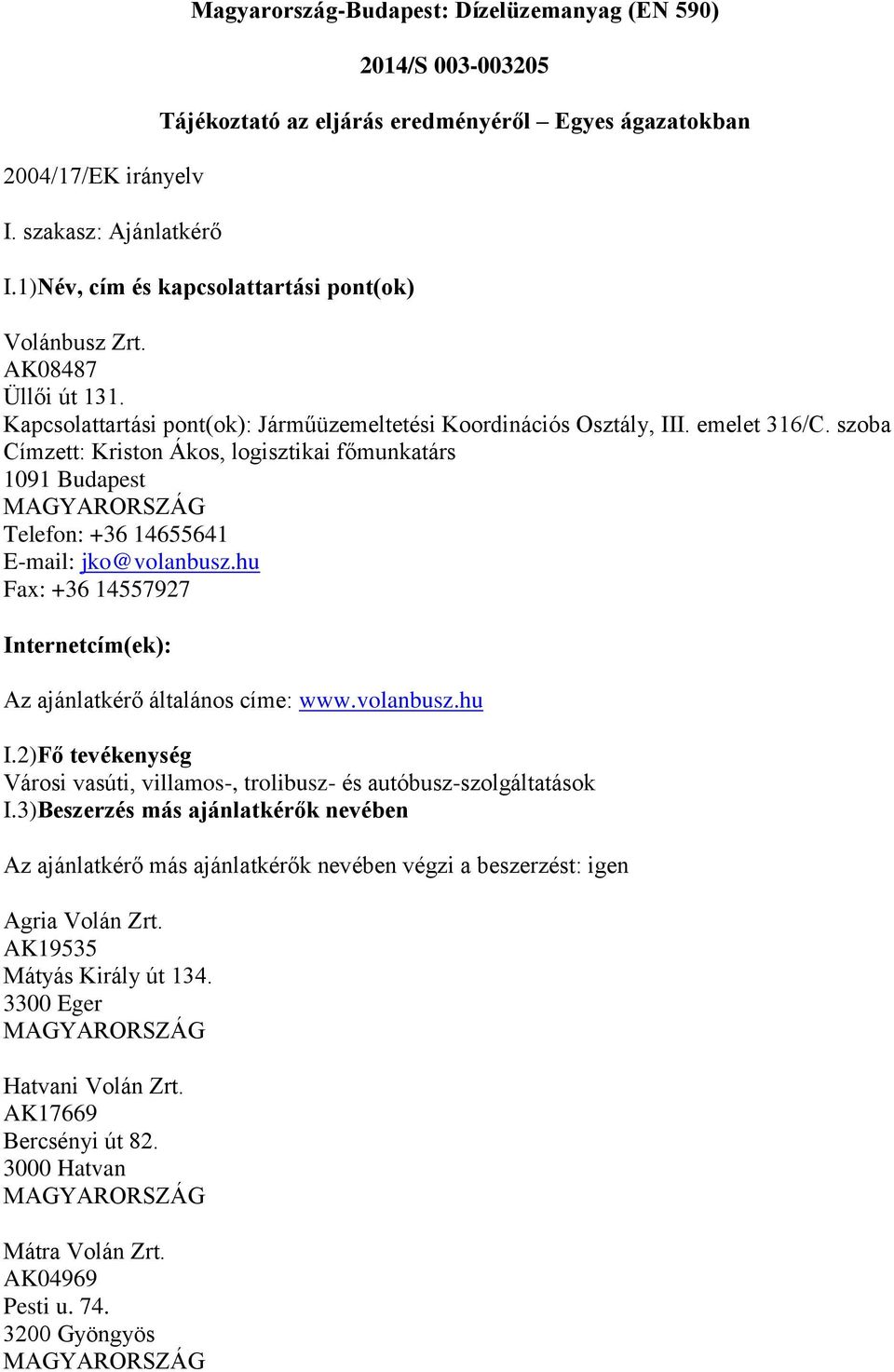 szoba Címzett: Kriston Ákos, logisztikai főmunkatárs 1091 Budapest Telefon: +36 14655641 E-mail: jko@volanbusz.hu Fax: +36 14557927 Internetcím(ek): Az ajánlatkérő általános címe: www.volanbusz.hu I.