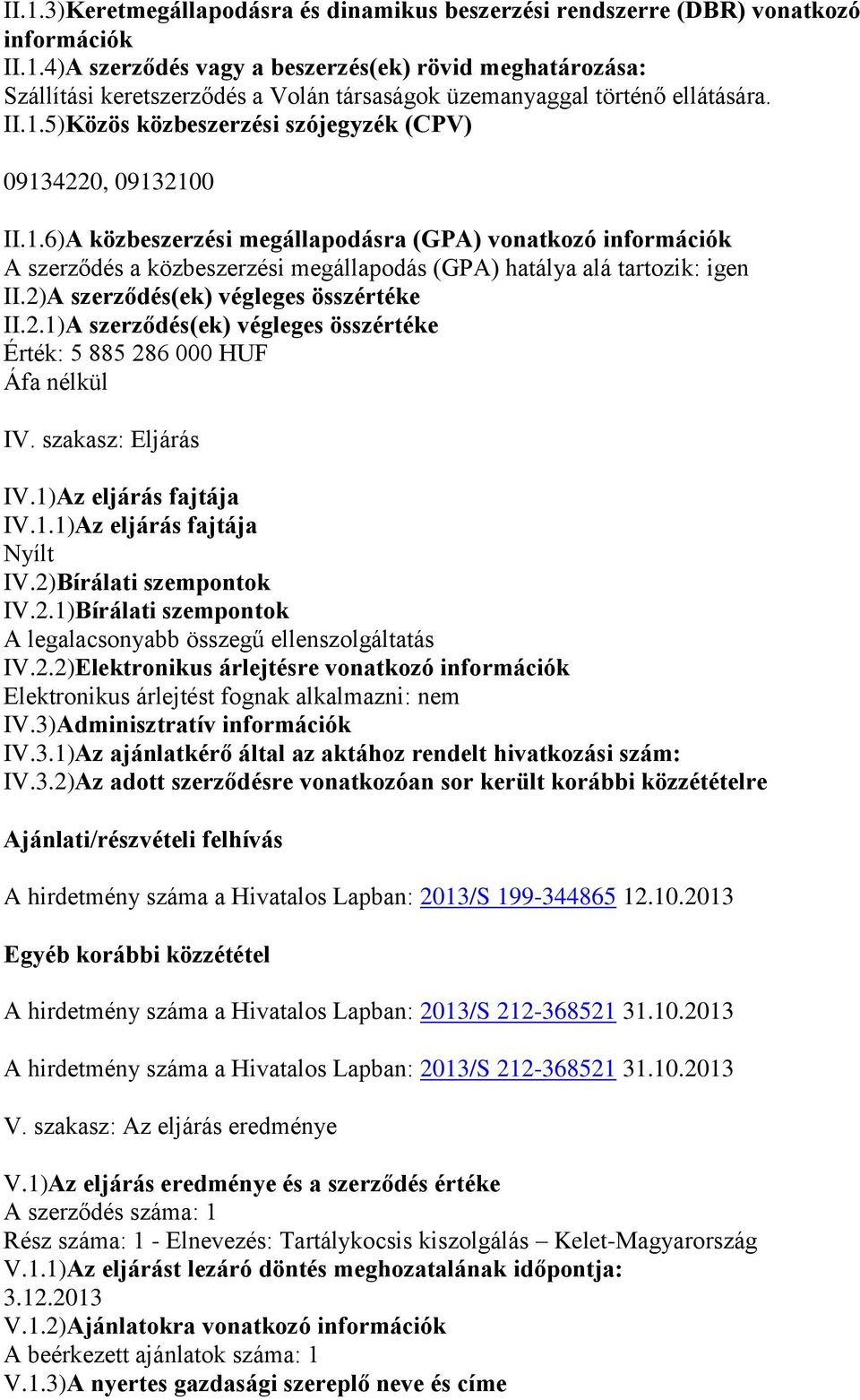 2)A szerződés(ek) végleges összértéke II.2.1)A szerződés(ek) végleges összértéke Érték: 5 885 286 000 HUF Áfa nélkül IV. szakasz: Eljárás IV.1)Az eljárás fajtája IV.1.1)Az eljárás fajtája Nyílt IV.