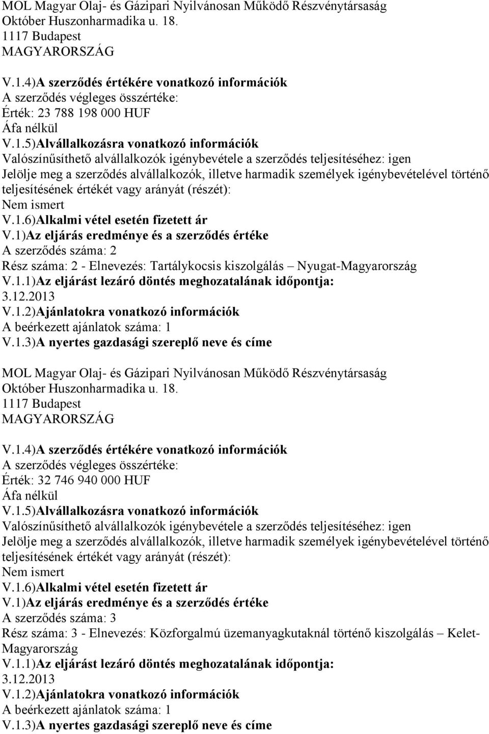 alvállalkozók igénybevétele a szerződés teljesítéséhez: igen Jelölje meg a szerződés alvállalkozók, illetve harmadik személyek igénybevételével történő teljesítésének értékét vagy arányát (részét):