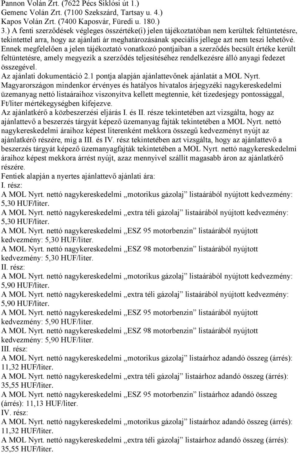 Ennek megfelelően a jelen tájékoztató vonatkozó pontjaiban a szerződés becsült értéke került feltüntetésre, amely megyezik a szerződés teljesítéséhez rendelkezésre álló anyagi fedezet összegével.