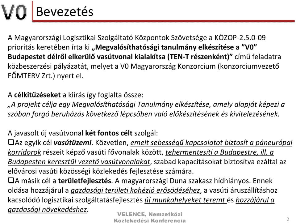 Magyarország Konzorcium (konzorciumvezető FŐMTERV Zrt.) nyert el.