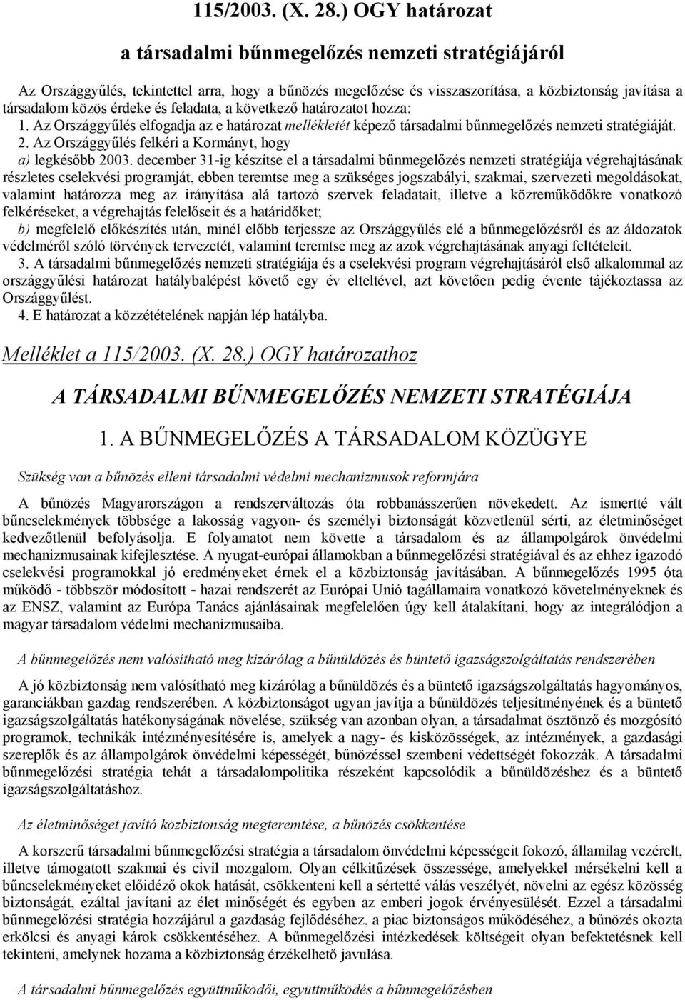 feladata, a következő határozatot hozza: 1. Az Országgyűlés elfogadja az e határozat mellékletét képező társadalmi bűnmegelőzés nemzeti stratégiáját. 2.