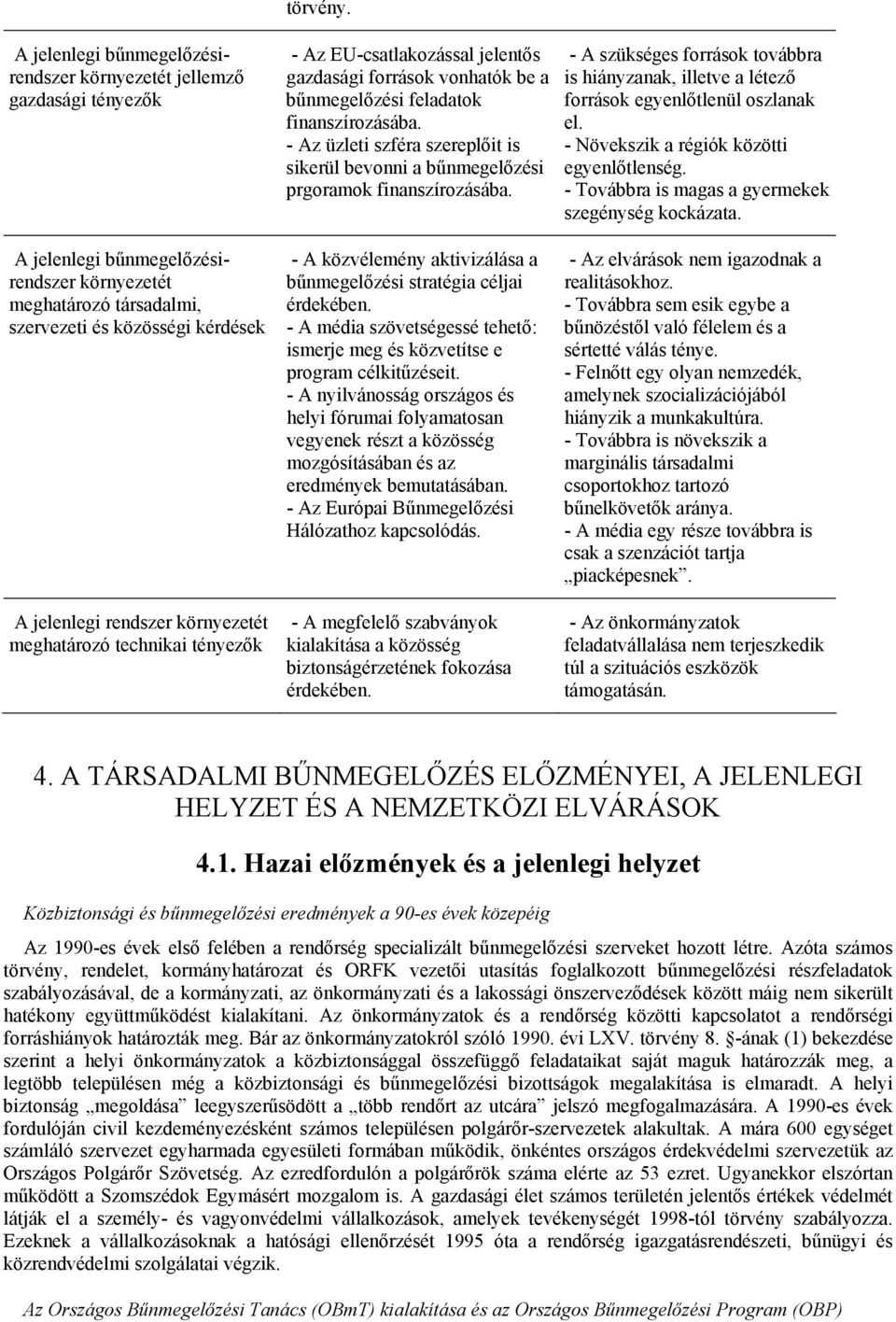 - Növekszik a régiók közötti egyenlőtlenség. - Továbbra is magas a gyermekek szegénység kockázata.