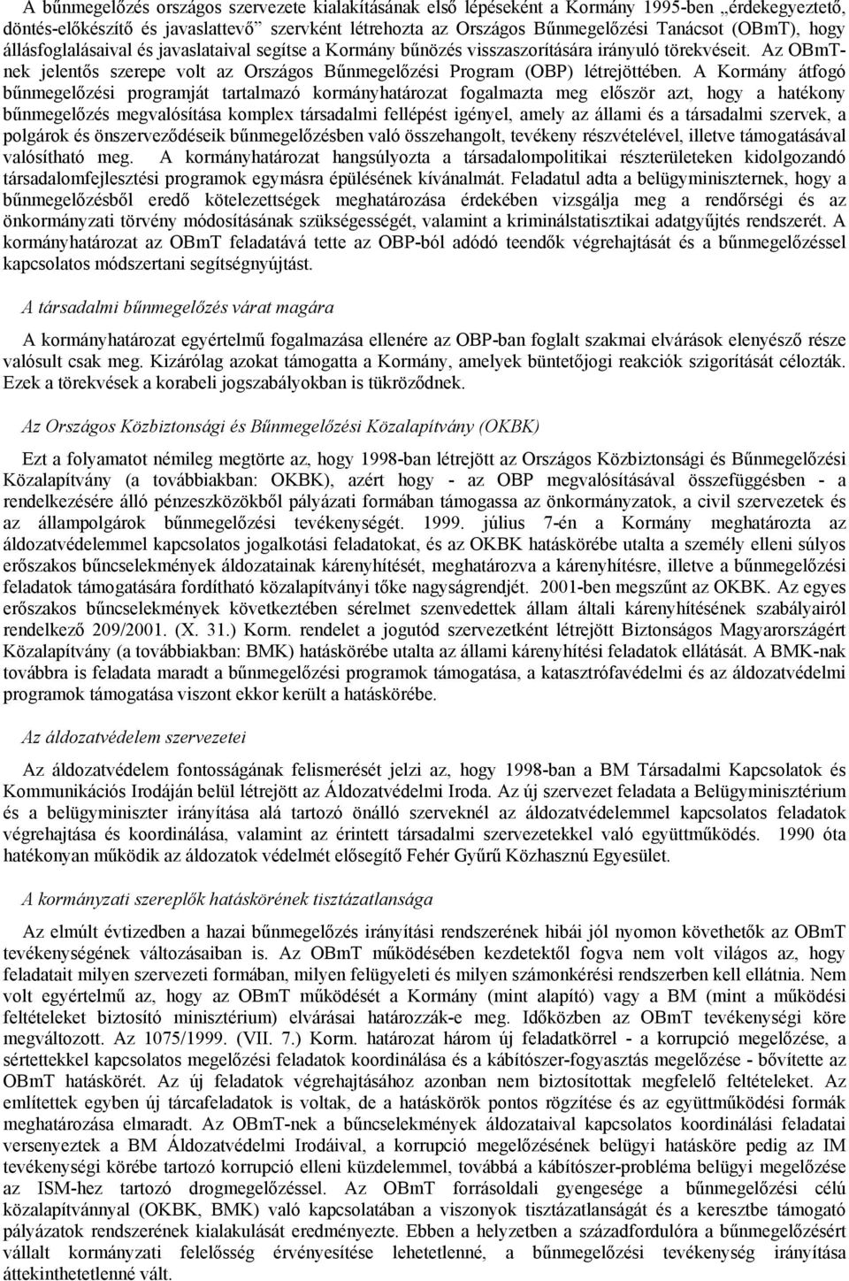 A Kormány átfogó bűnmegelőzési programját tartalmazó kormányhatározat fogalmazta meg először azt, hogy a hatékony bűnmegelőzés megvalósítása komplex társadalmi fellépést igényel, amely az állami és a