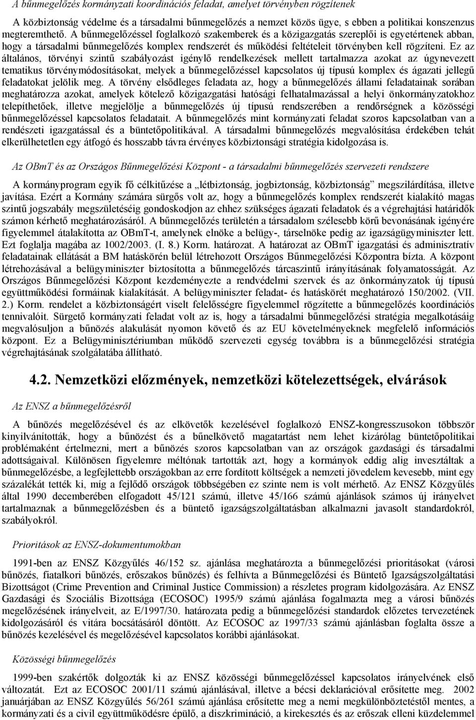 Ez az általános, törvényi szintű szabályozást igénylő rendelkezések mellett tartalmazza azokat az úgynevezett tematikus törvénymódosításokat, melyek a bűnmegelőzéssel kapcsolatos új típusú komplex és