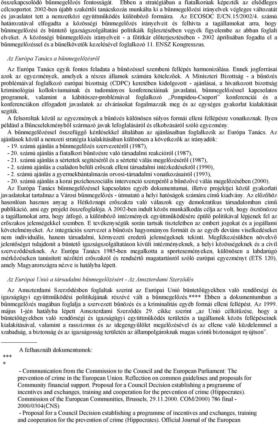 számú határozatával elfogadta a közösségi bűnmegelőzés irányelveit és felhívta a tagállamokat arra, hogy bűnmegelőzési és büntető igazságszolgáltatási politikáik fejlesztésében vegyék figyelembe az