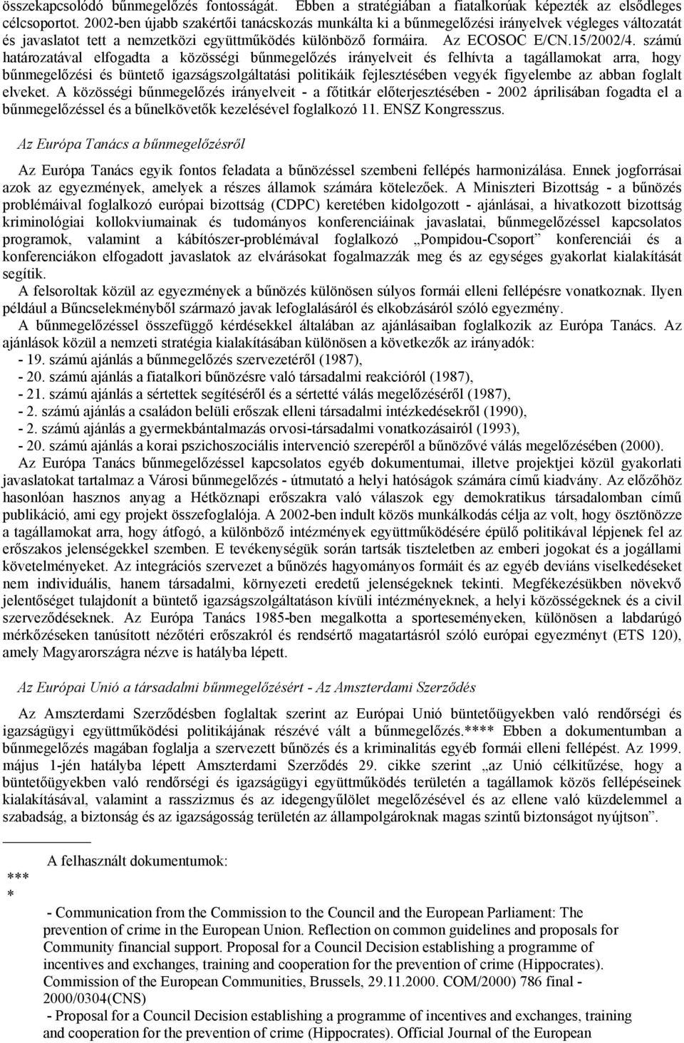 számú határozatával elfogadta a közösségi bűnmegelőzés irányelveit és felhívta a tagállamokat arra, hogy bűnmegelőzési és büntető igazságszolgáltatási politikáik fejlesztésében vegyék figyelembe az