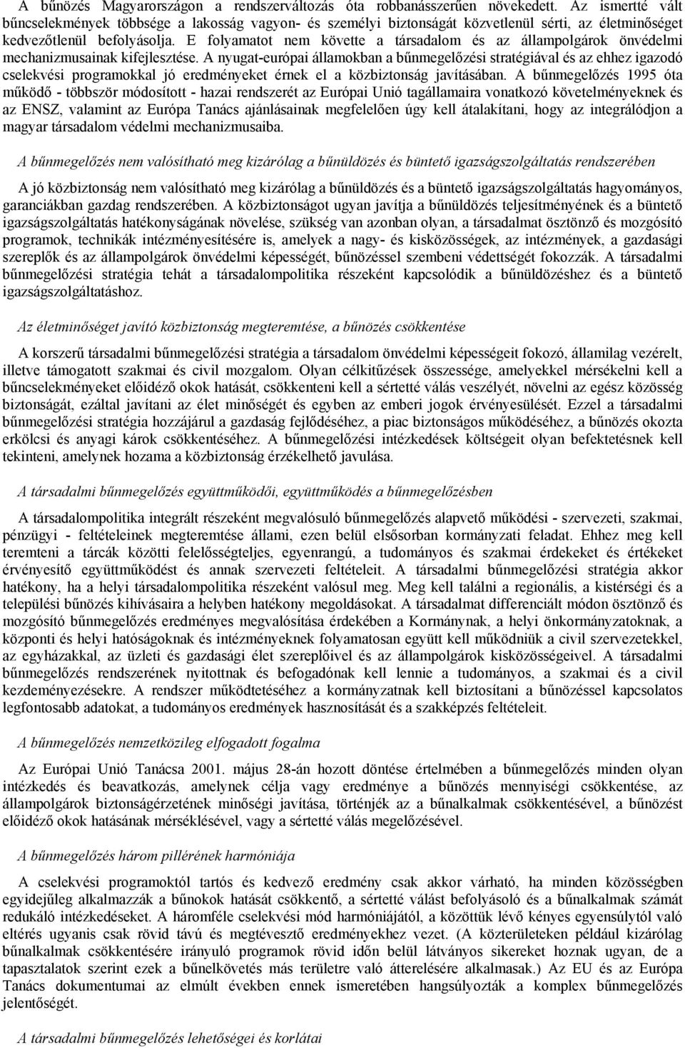 E folyamatot nem követte a társadalom és az állampolgárok önvédelmi mechanizmusainak kifejlesztése.