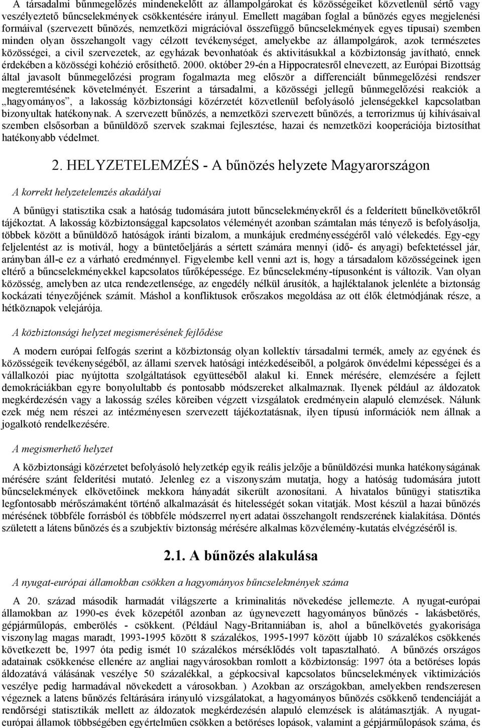 tevékenységet, amelyekbe az állampolgárok, azok természetes közösségei, a civil szervezetek, az egyházak bevonhatóak és aktivitásukkal a közbiztonság javítható, ennek érdekében a közösségi kohézió