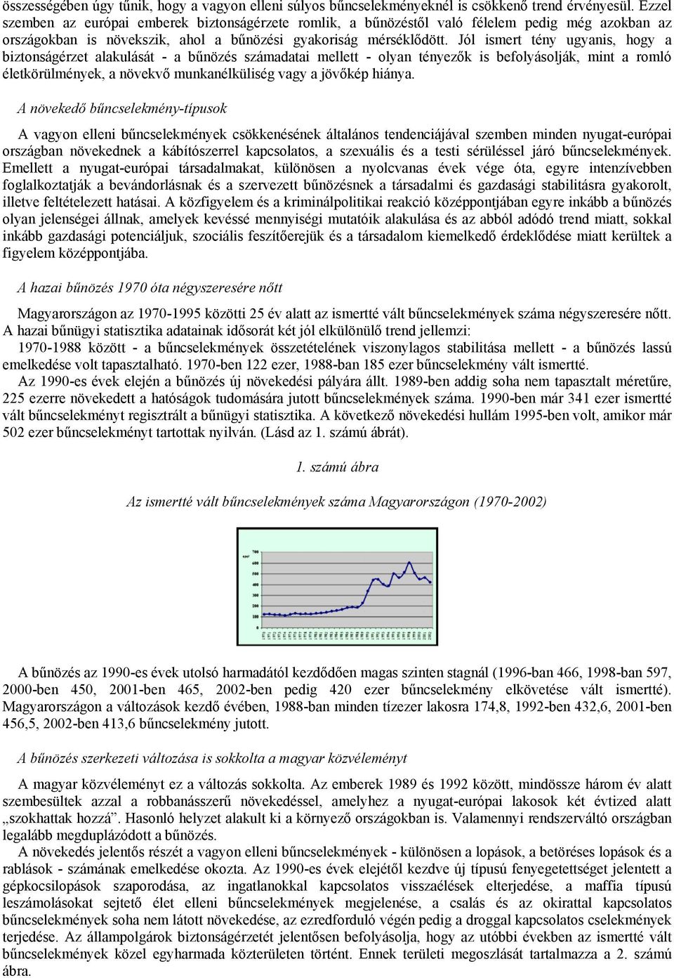 Jól ismert tény ugyanis, hogy a biztonságérzet alakulását - a bűnözés számadatai mellett - olyan tényezők is befolyásolják, mint a romló életkörülmények, a növekvő munkanélküliség vagy a jövőkép