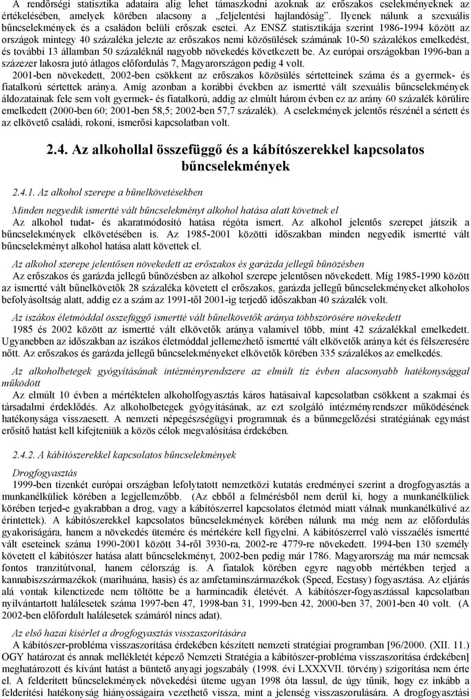 Az ENSZ statisztikája szerint 1986-1994 között az országok mintegy 40 százaléka jelezte az erőszakos nemi közösülések számának 10-50 százalékos emelkedést, és további 13 államban 50 százaléknál