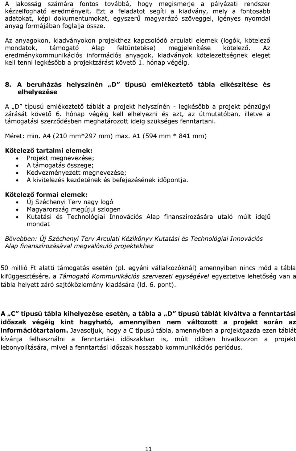 Az anyagokon, kiadványokon projekthez kapcsolódó arculati elemek (logók, kötelező mondatok, támogató Alap feltüntetése) megjelenítése kötelező.