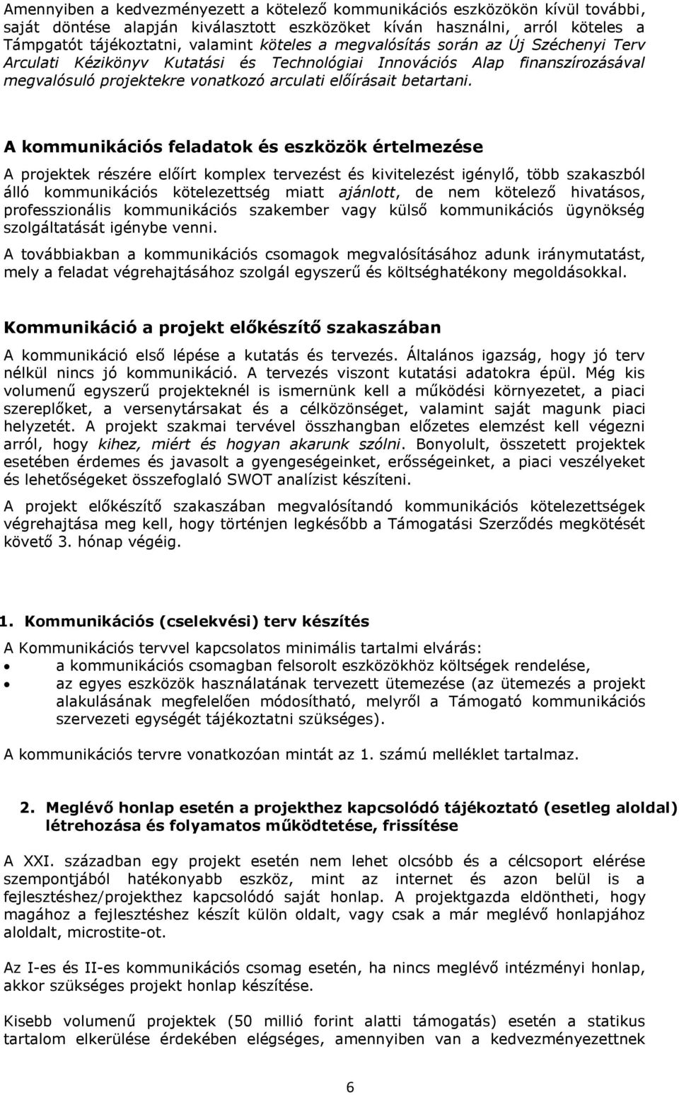 A kommunikációs feladatok és eszközök értelmezése A projektek részére előírt komplex tervezést és kivitelezést igénylő, több szakaszból álló kommunikációs kötelezettség miatt ajánlott, de nem