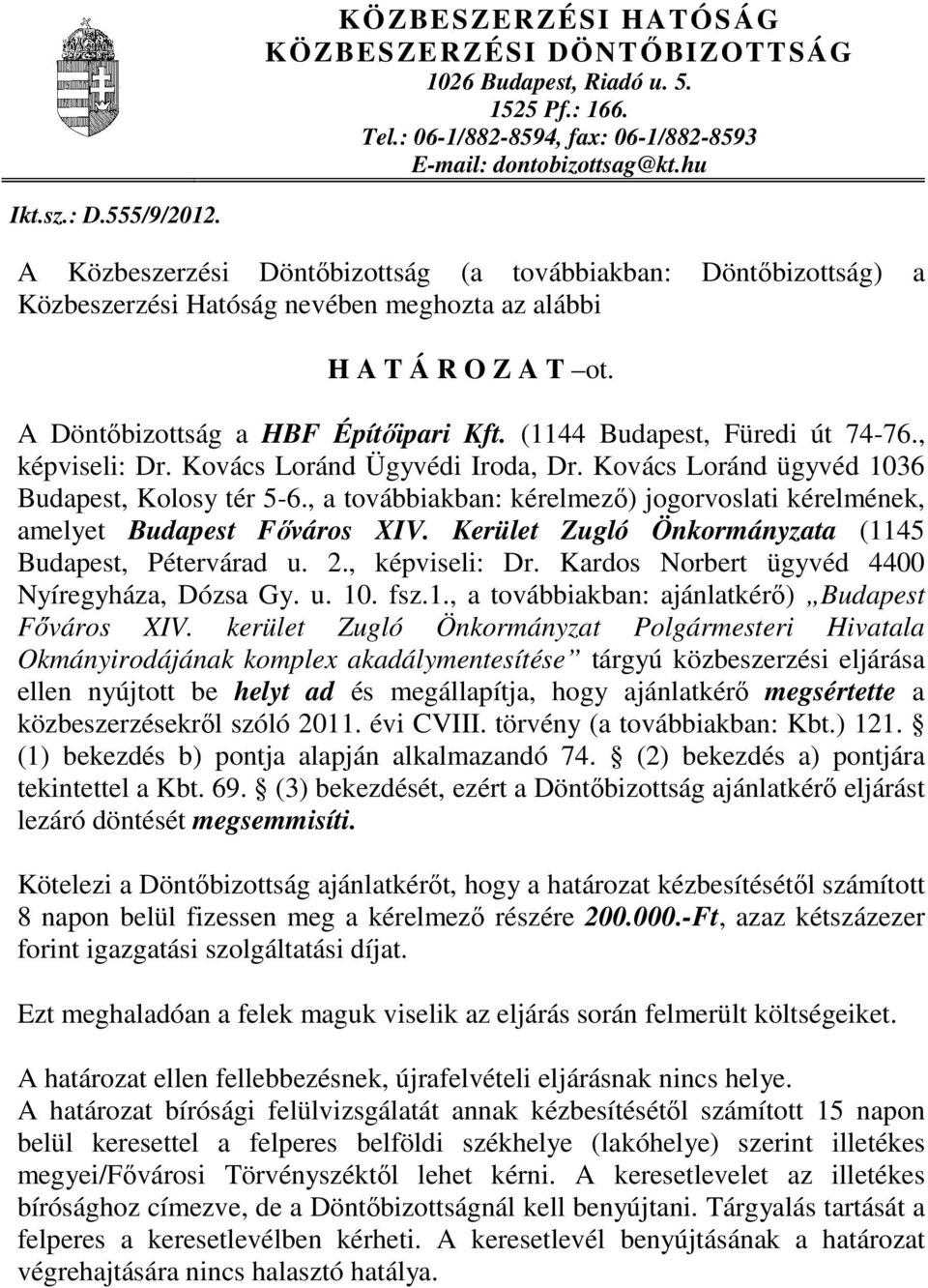 (1144 Budapest, Füredi út 74-76., képviseli: Dr. Kovács Loránd Ügyvédi Iroda, Dr. Kovács Loránd ügyvéd 1036 Budapest, Kolosy tér 5-6.