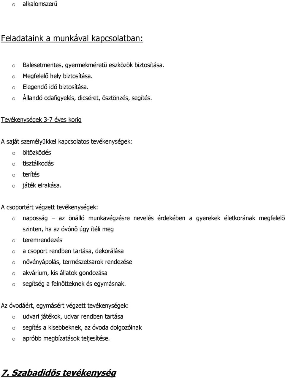 A csprtért végzett tevékenységek: napsság az önálló munkavégzésre nevelés érdekében a gyerekek életkrának megfelelő szinten, ha az óvónő úgy ítéli meg teremrendezés a csprt rendben tartása, dekrálása