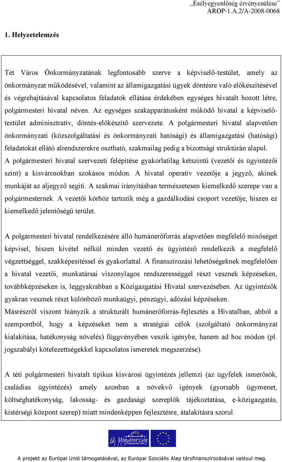 Az egységes szakapparátusként működő hivatal a képviselőtestület adminisztratív, döntés-előkészítő szervezete.