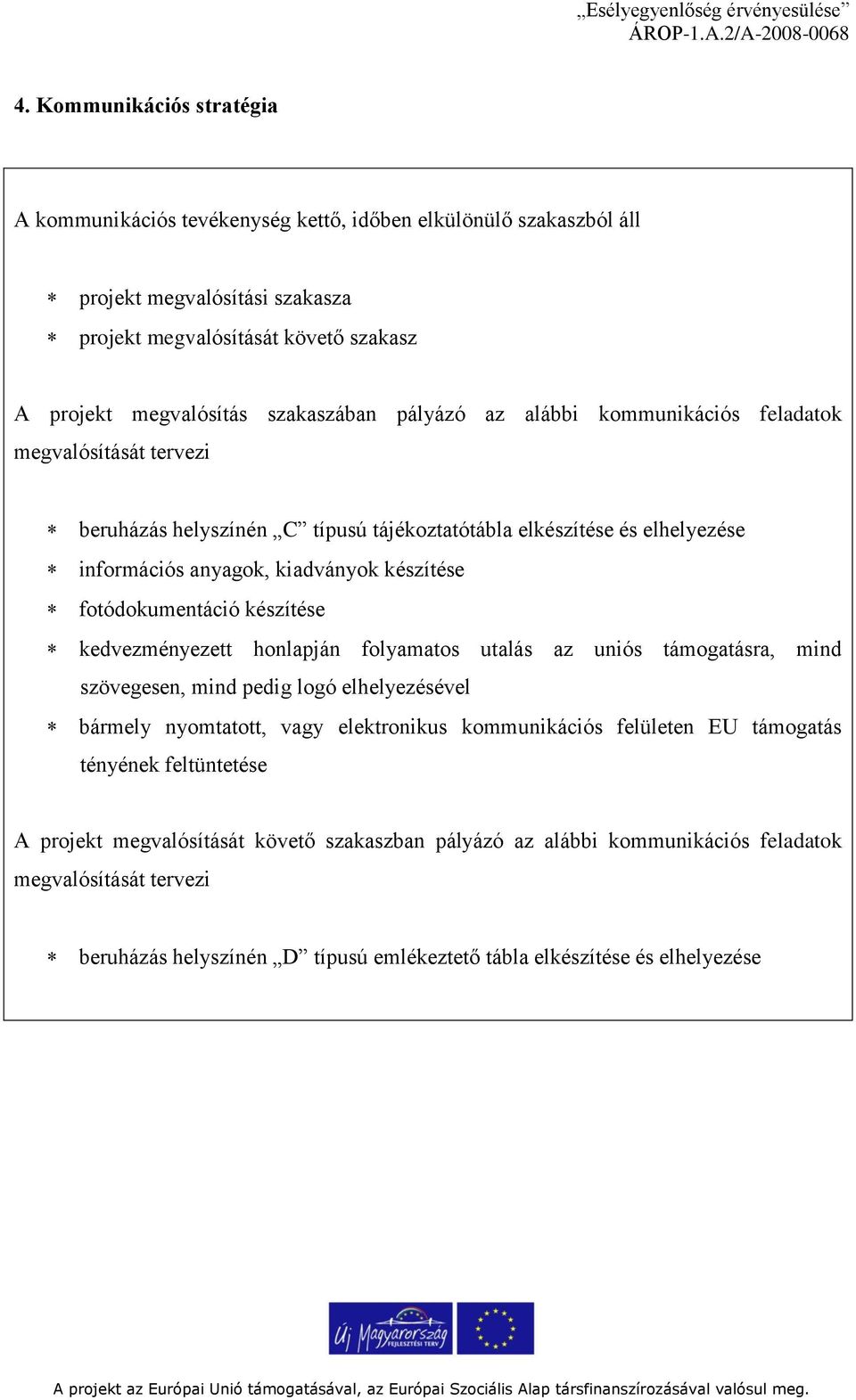 készítése kedvezményezett honlapján folyamatos utalás az uniós támogatásra, mind szövegesen, mind pedig logó elhelyezésével bármely nyomtatott, vagy elektronikus kommunikációs felületen EU támogatás