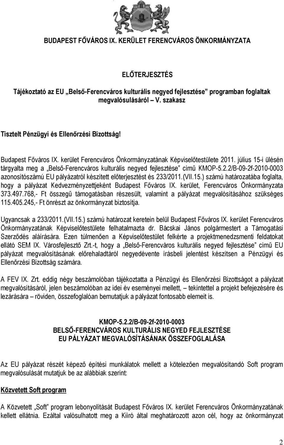 július 15-i ülésén tárgyalta meg a Belső-Ferencváros kulturális negyed fejlesztése című KMOP-5.2.2/B-09-2f-2010-0003 azonosítószámú EU pályázatról készített előterjesztést és 233/2011.(VII.15.) számú határozatába foglalta, hogy a pályázat Kedvezményzettjeként Budapest Főváros IX.