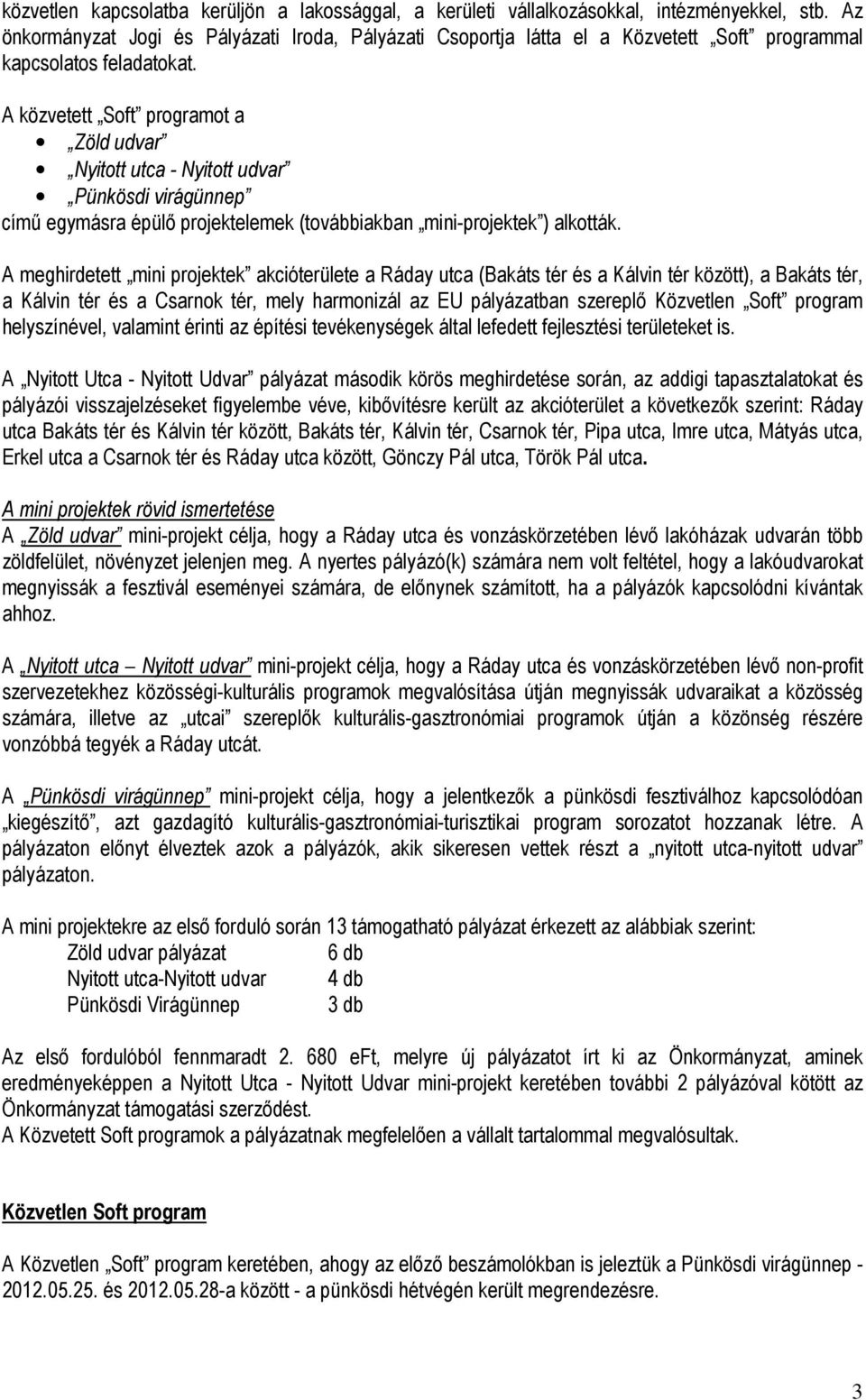 A közvetett Soft programot a Zöld udvar Nyitott utca - Nyitott udvar Pünkösdi virágünnep című egymásra épülő projektelemek (továbbiakban mini-projektek ) alkották.