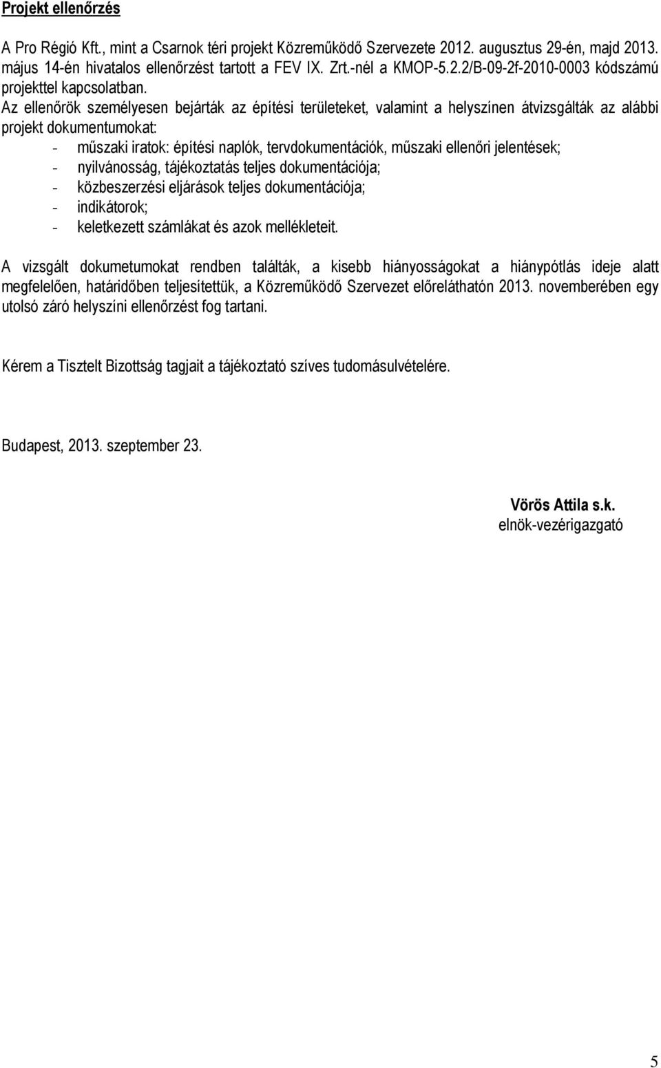 jelentések; - nyilvánosság, tájékoztatás teljes dokumentációja; - közbeszerzési eljárások teljes dokumentációja; - indikátorok; - keletkezett számlákat és azok mellékleteit.