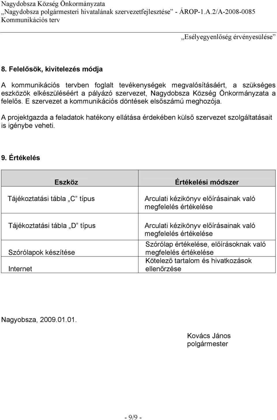 Értékelés Eszköz Tájékoztatási tábla C típus Tájékoztatási tábla D típus Szórólapok készítése Internet Értékelési módszer Arculati kézikönyv előírásainak való megfelelés értékelése Arculati