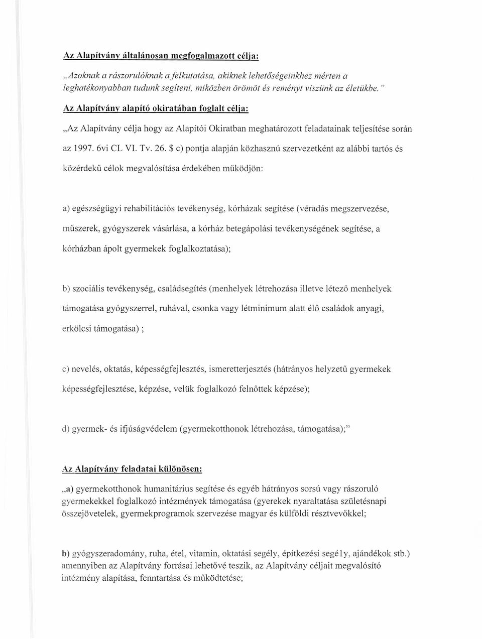 $ c) pontja alapján közhasznú szervezetként az alábbi tartós és közérdekű célok megvalósítása érdekében működjön: a) egészségügyi rehabilitációs tevékenység, kórházak segítése (véradás megszervezése,