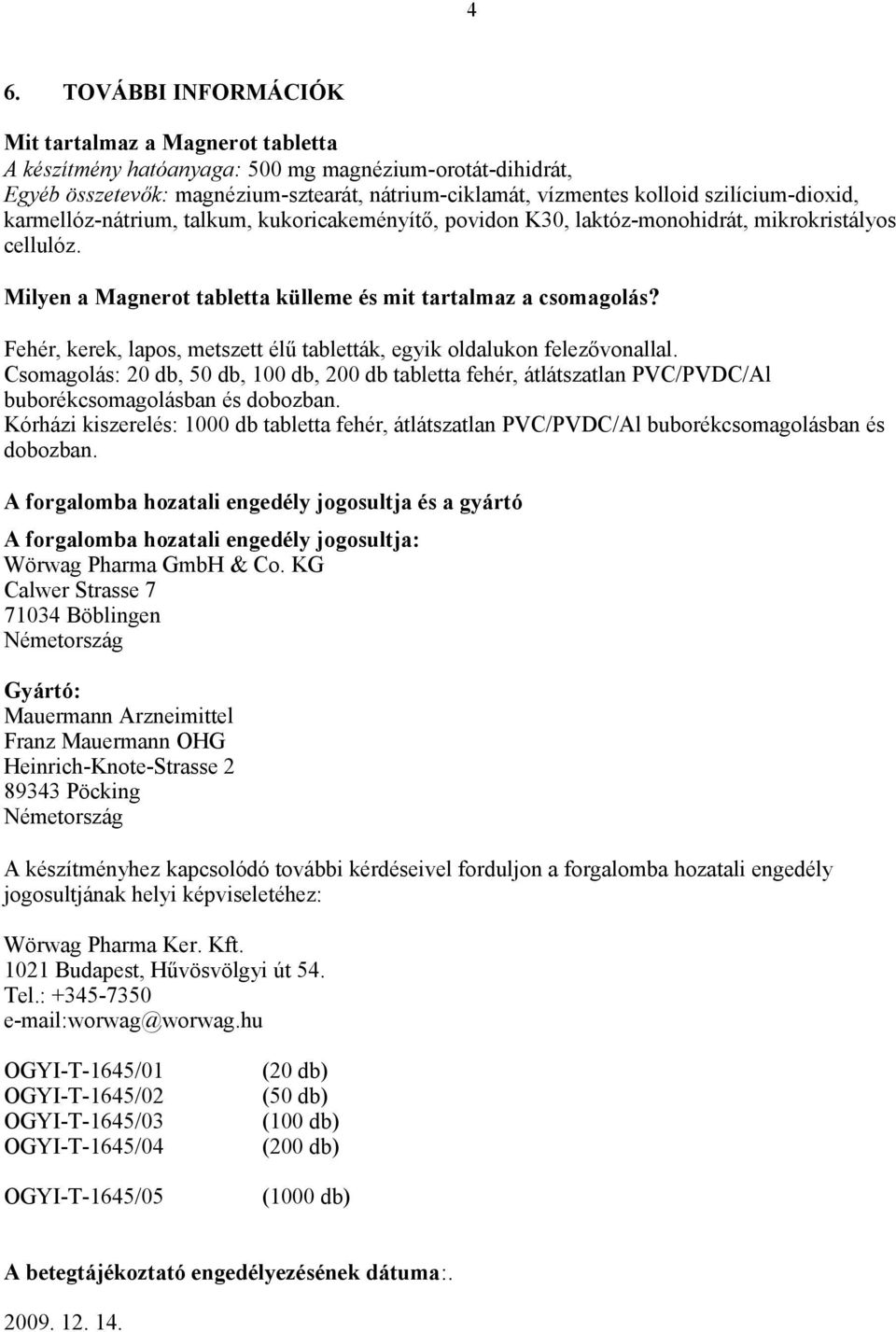 Fehér, kerek, lapos, metszett élű tabletták, egyik oldalukon felezővonallal. Csomagolás: 20 db, 50 db, 100 db, 200 db tabletta fehér, átlátszatlan PVC/PVDC/Al buborékcsomagolásban és dobozban.