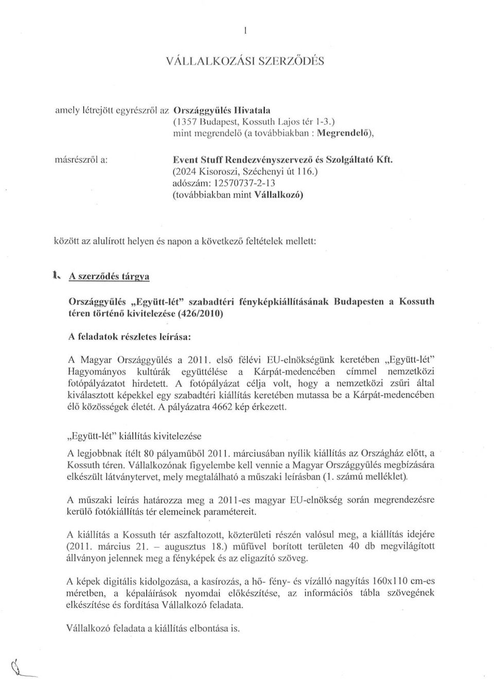 ) adószám : 12570737-2-13 (továbbiakban mint Vállalkozó) között az alulírott helyen és napon a következő feltételek mellett : 1 A szerződés tárwya Országgyűlés Együtt-lét" szabadtéri