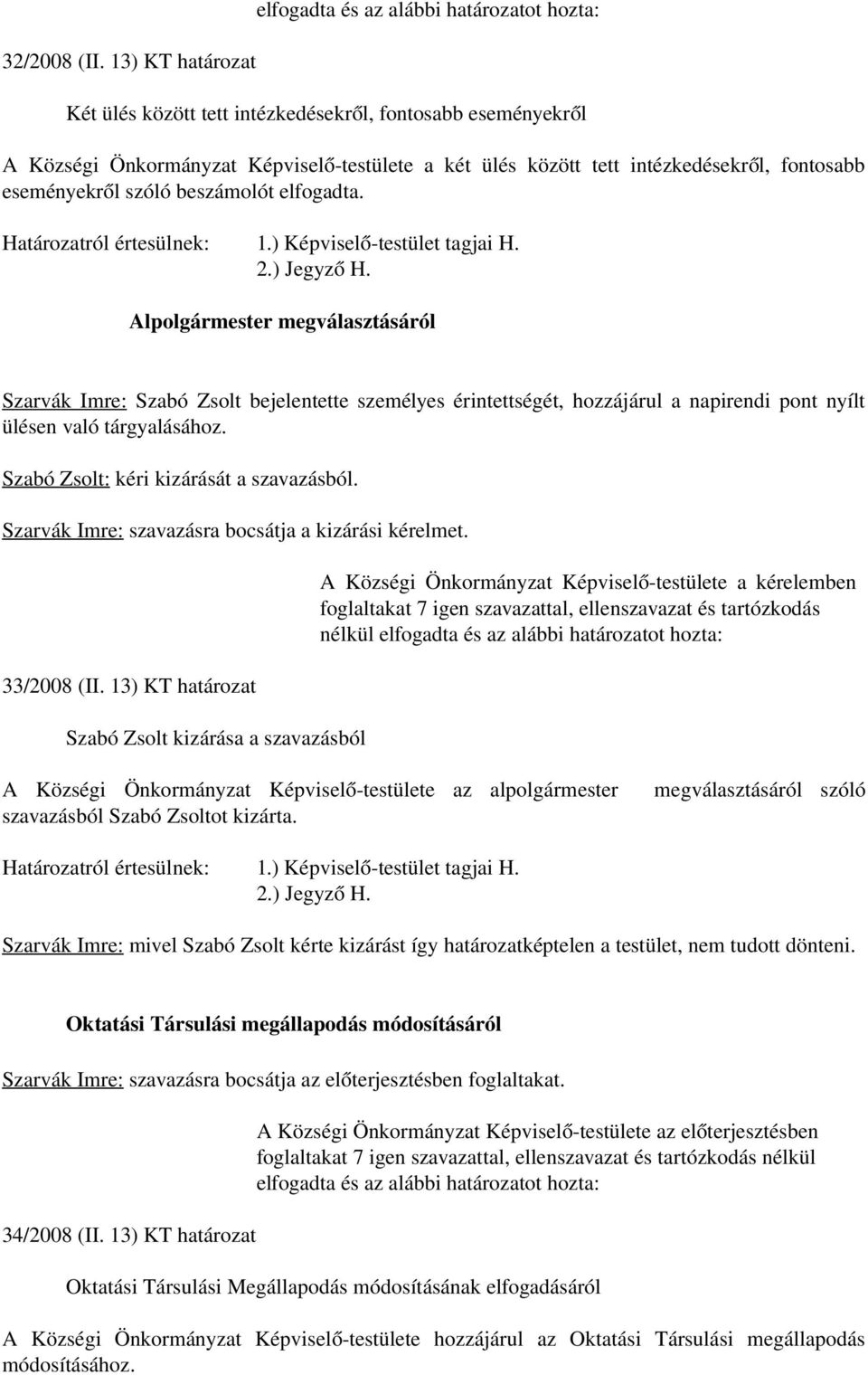 Szarvák Imre: szavazásra bocsátja a kizárási kérelmet. 33/2008 (II.