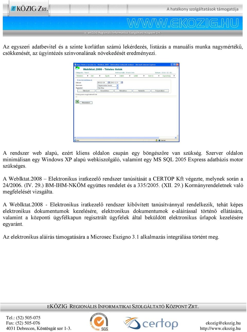 Szerver oldalon minimálisan egy Windows XP alapú webkiszolgáló, valamint egy MS SQL 2005 Express adatbázis motor szükséges. A WebIktat.