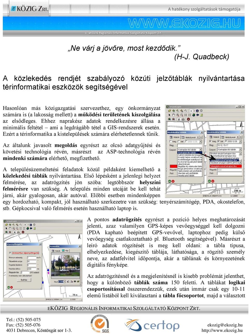 mellett) a működési területének kiszolgálása az elsődleges. Ehhez naprakész adatok rendelkezésre állása a minimális feltétel ami a legdrágább tétel a GIS-rendszerek esetén.