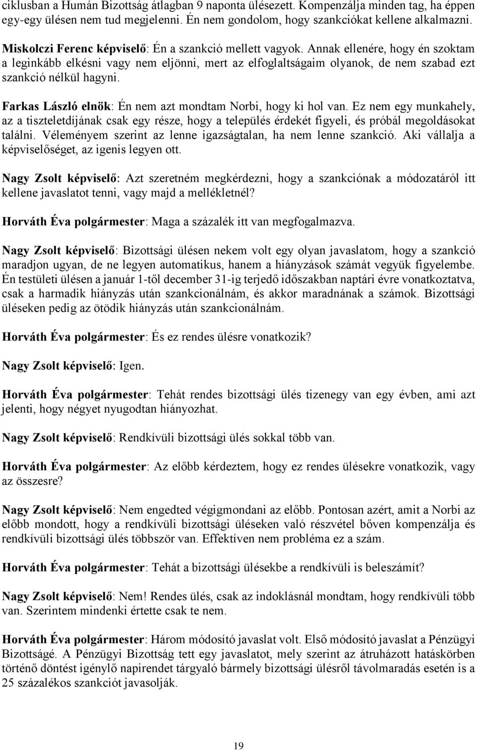 Annak ellenére, hogy én szoktam a leginkább elkésni vagy nem eljönni, mert az elfoglaltságaim olyanok, de nem szabad ezt szankció nélkül hagyni.