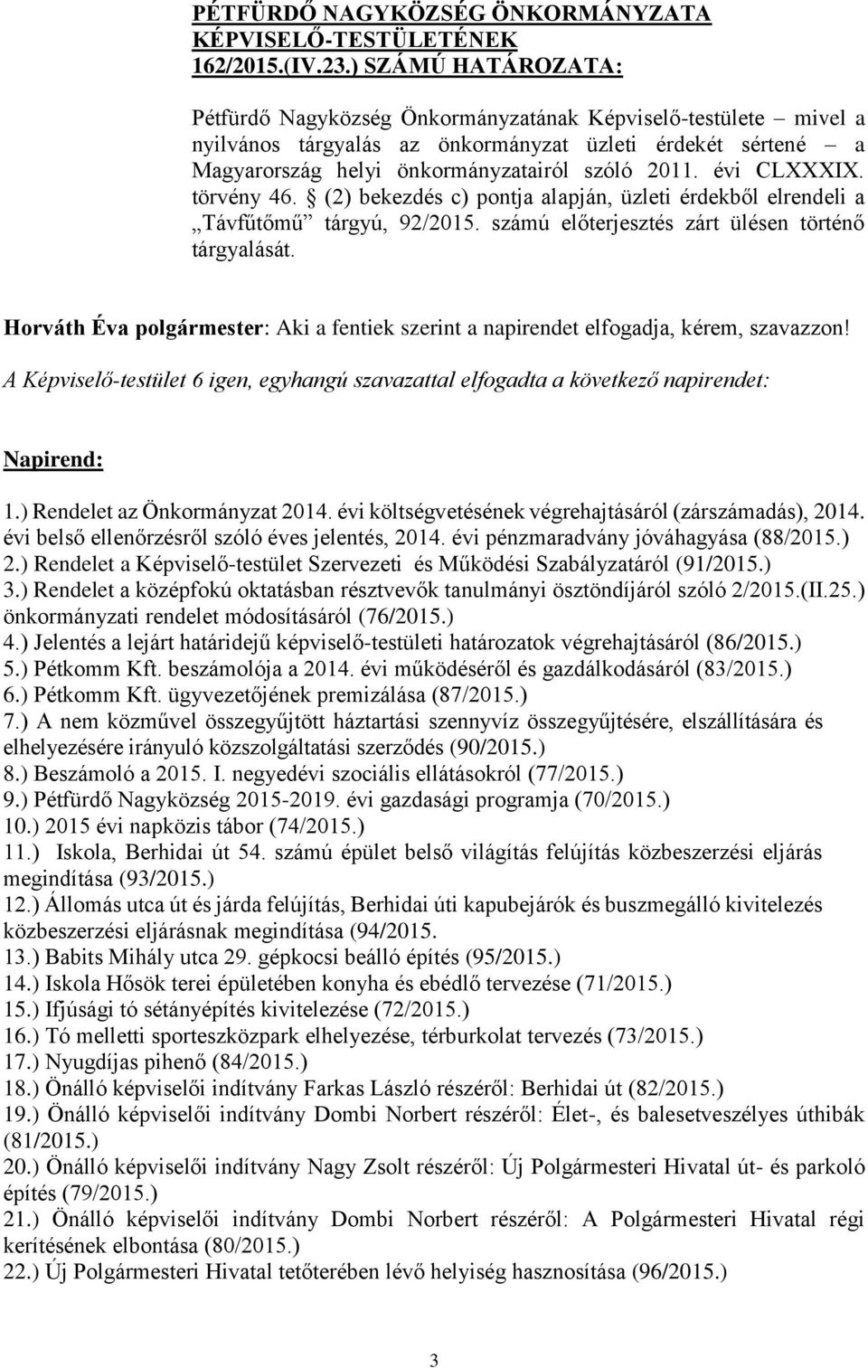 évi CLXXXIX. törvény 46. (2) bekezdés c) pontja alapján, üzleti érdekből elrendeli a Távfűtőmű tárgyú, 92/2015. számú előterjesztés zárt ülésen történő tárgyalását.