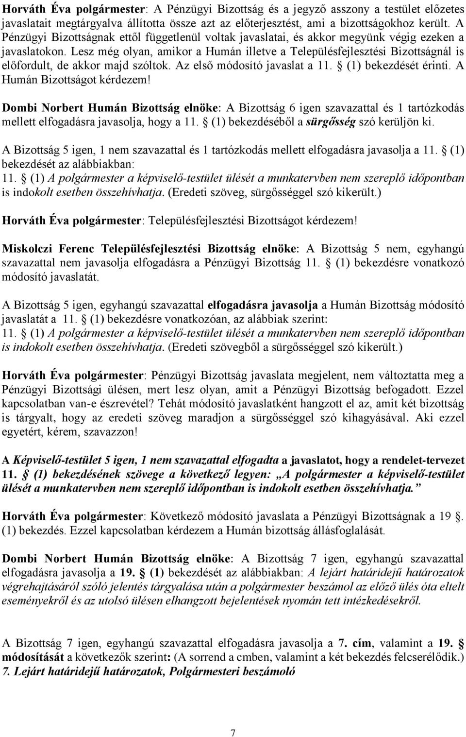 Lesz még olyan, amikor a Humán illetve a Településfejlesztési Bizottságnál is előfordult, de akkor majd szóltok. Az első módosító javaslat a 11. (1) bekezdését érinti. A Humán Bizottságot kérdezem!