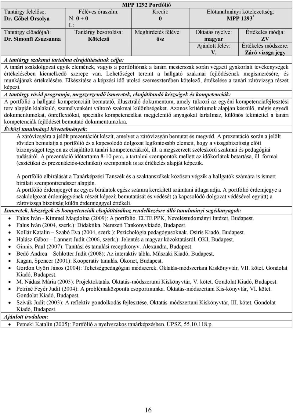 Lehetőséget teremt a hallgató szakmai fejlődésének megismerésére, és munkájának értékelésére. Elkészítése a képzési idő utolsó szemeszterében kötelező, értékelése a tanári záróvizsga részét képezi.