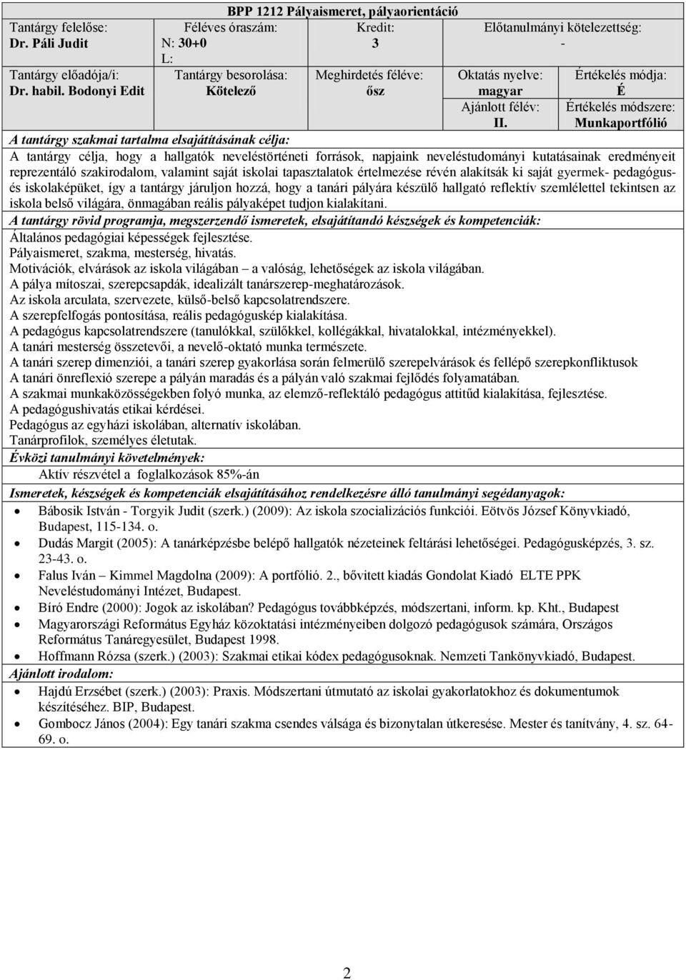 értelmezése révén alakítsák ki saját gyermek pedagógusés iskolaképüket, így a tantárgy járuljon hozzá, hogy a tanári pályára készülő hallgató reflektív szemlélettel tekintsen az iskola belső