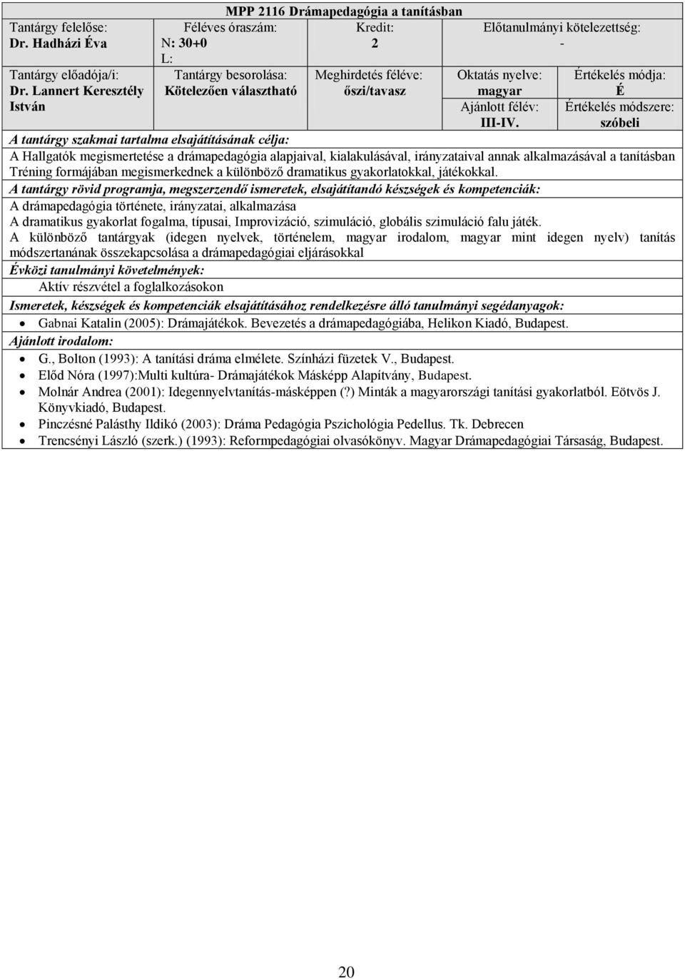 gyakorlatokkal, játékokkal. A drámapedagógia története, irányzatai, alkalmazása A dramatikus gyakorlat fogalma, típusai, Improvizáció, szimuláció, globális szimuláció falu játék.