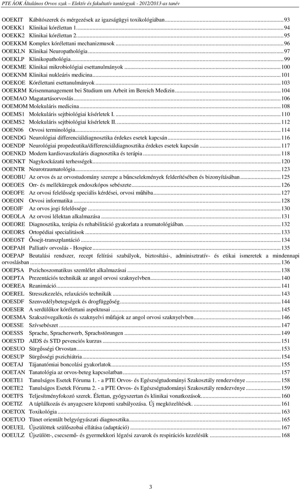 ..103 OOEKRM Krisenmanagement bei Studium um Arbeit im Bereich Medizin...104 OOEMAO Magatartásorvoslás...106 OOEMOM Molekuláris medicina...108 OOEMS1 Molekuláris sejtbiológiai kísérletek I.