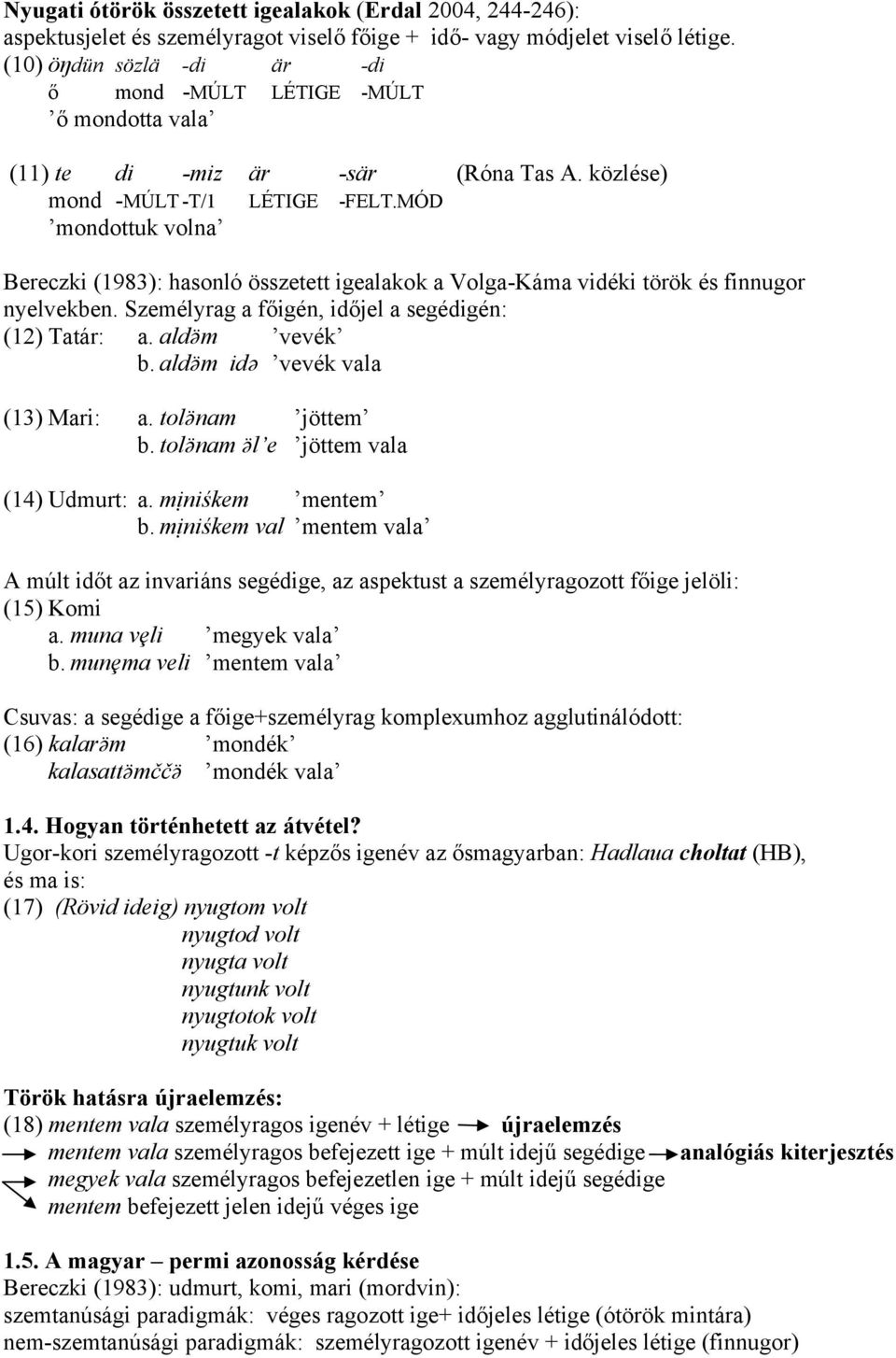 MÓD mondottuk volna Bereczki (1983): hasonló összetett igealakok a Volga-Káma vidéki török és finnugor nyelvekben. Személyrag a főigén, időjel a segédigén: (12) Tatár: a. aldӛm vevék b.