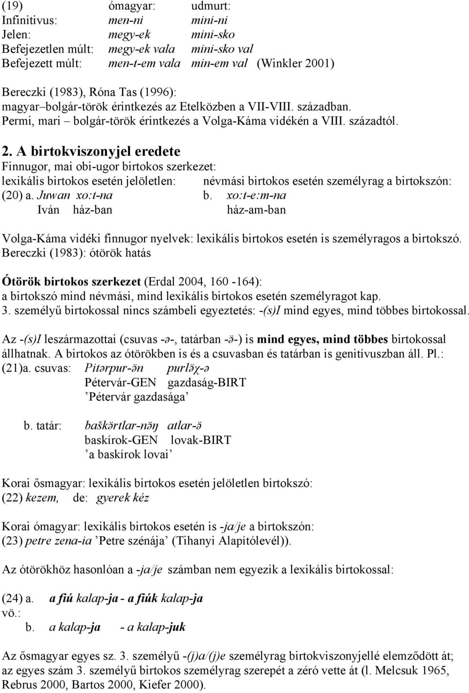 A birtokviszonyjel eredete Finnugor, mai obi-ugor birtokos szerkezet: lexikális birtokos esetén jelöletlen: névmási birtokos esetén személyrag a birtokszón: (20) a. Juwan xo:t-na b.