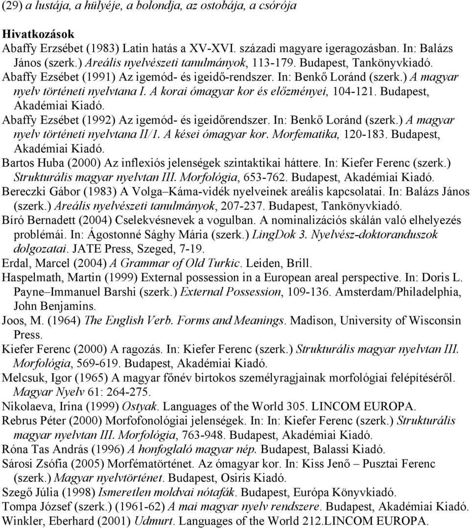 A korai ómagyar kor és előzményei, 104-121. Budapest, Akadémiai Kiadó. Abaffy Ezsébet (1992) Az igemód- és igeidőrendszer. In: Benkő Loránd (szerk.) A magyar nyelv történeti nyelvtana II/1.